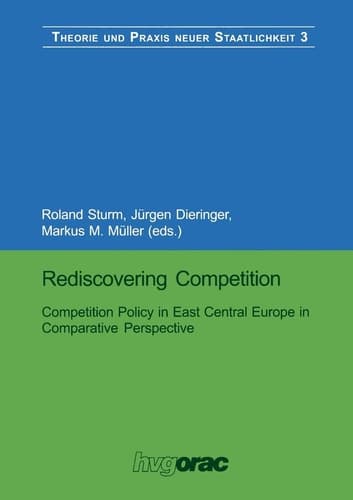 Rediscovering Competition: Competition Policy in East Central Europe in Comparative Perspective (Theorie und Praxis neuer Staatlichkeit, 3) (German Edition)