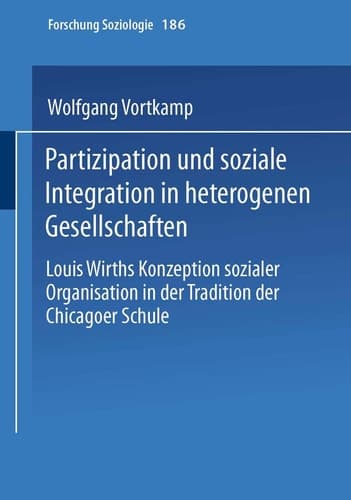Partizipation und soziale Integration in heterogenen Gesellschaften: Louis Wirths Konzeption sozialer Organisation in der Tradition der Chicagoer Schule (Forschung Soziologie, 186) (German Edition)