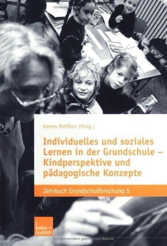 Individuelles und soziales Lernen in der Grundschule Kindperspektive und pädagogische Konzepte