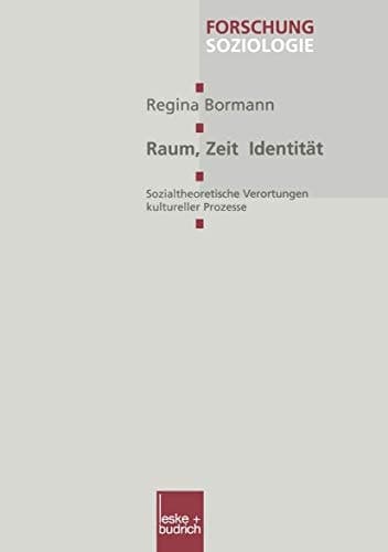 Raum, Zeit, Identität: Sozialtheoretische Verortungen kultureller Prozesse (Forschung Soziologie, 115) (German Edition)