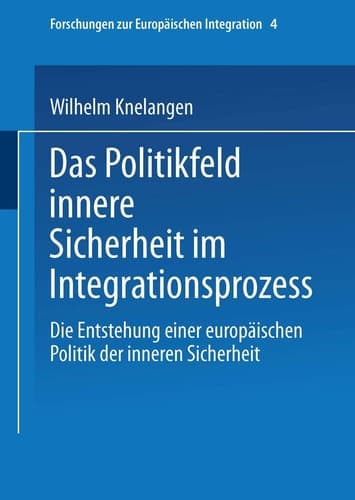 Das Politikfeld innere Sicherheit im Integrationsprozess: Die Entstehung einer europäischen Polititk der inneren Sicherheit (Forschungen zur Europäischen Integration, 4) (German Edition)