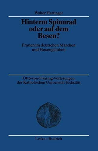 Hinterm Spinnrad oder auf dem Besen?: Frauen im deutschen Märchen und Hexenglauben (Otto-von Freising-Tagungen der Katholischen Universität Eichstätt-Ingoldstadt, 20) (German Edition)