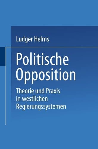 Politische Opposition Theorie und Praxis in westlichen Regierungssystemen
