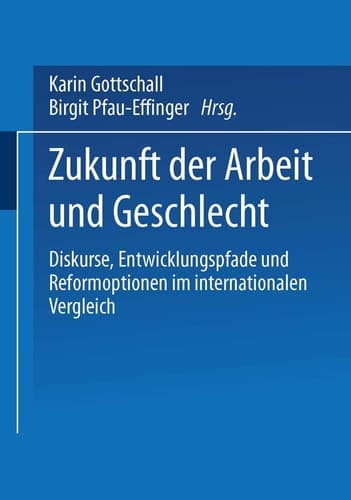 Zukunft der Arbeit und Geschlecht Diskurse, Entwicklungspfade und Reformoptionen im internationalen Verleich