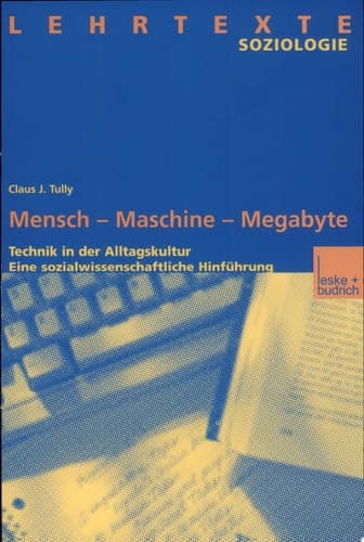 Mensch - Maschine - Megabyte Technik in der Alltagskultur ; eine sozialwissenschaftliche Hinführung
