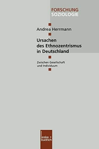 Ursachen des Ethnozentrismus in Deutschland: Zwischen Gesellschaft und Individuum (Forschung Soziologie, 130) (German Edition)