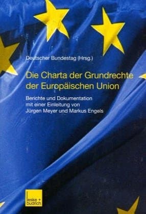 Die Charta der Grundrechte der Europäischen Union: Berichte und Dokumentation mit einer Einleitung von Jürgen Meyer und Markus Engels (German Edition)