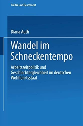 Wandel im Schneckentempo: Arbeitszeitpolitik und Geschlechtergleichheit im deutschen Wohlfahrtsstaat (German Edition)