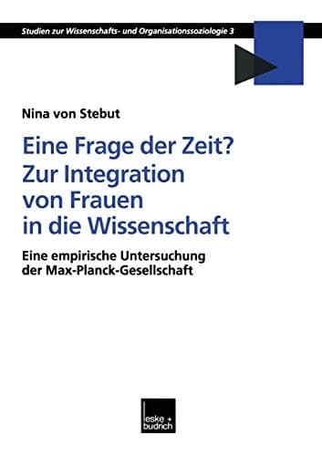 Eine Frage der Zeit? Zur Integration von Frauen in die Wissenschaft: Eine empirische Untersuchung der Max-Planck-Gesellschaft (Studien zur ... Organisationssoziologie, 3) (German Edition)
