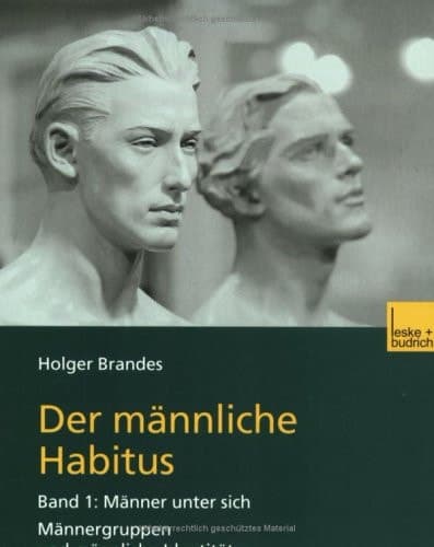 Der männliche Habitus Band 1: Männer unter sich. Männergruppen und männliche Identitäten