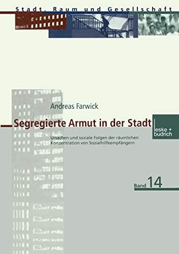 Segregierte Armut in der Stadt: Ursachen und soziale Folgen der räumlichen Konzentration von Sozialhilfeempfängern (Stadt, Raum und Gesellschaft, 14) (German Edition)