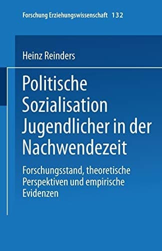 Politische Sozialisation Jugendlicher in der Nachwendezeit: Forschungsstand, theoretische Perspektiven und empirische Evidenzen (Forschung Erziehungswissenschaft, 132) (German Edition)
