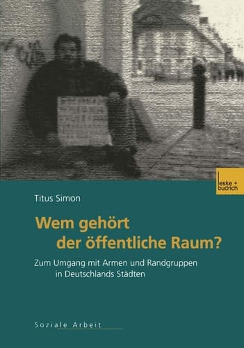 Wem gehört der öffentliche Raum: Zum Umgang mit Armen und Randgruppen in Deutschlands Städten. Gesellschaftspolitische Entwicklungen, rechtliche Grundlagen und empirische Befunde (German Edition)