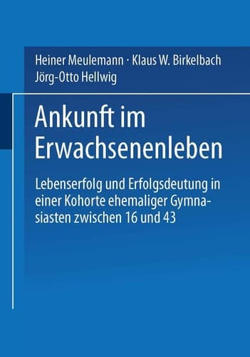 Ankunft im Erwachsenenleben Lebenserfolg und Erfolgsdeutung in einer Kohorte ehemaliger Gymnasiasten zwischen 16 und 43