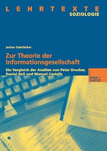 Zur Theorie der Informationsgesellschaft Ein Vergleich der Ansätze von Peter Drucker, Daniel Bell und Manuel Castells