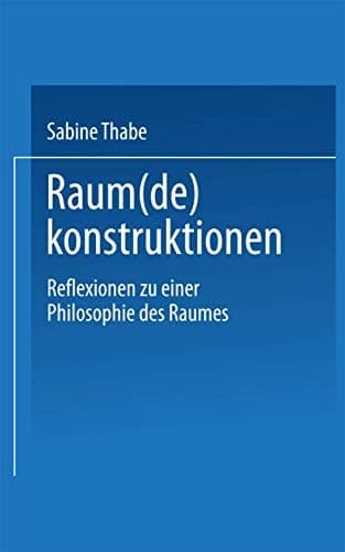Raum(de)konstruktionen Reflexionen zu einer Philosophie des Raumes