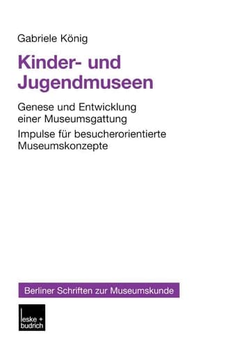 Kinder- und Jugendmuseen Genese und Entwicklung einer Museumsgattung Impulse für besucherorientierte Museumskonzepte