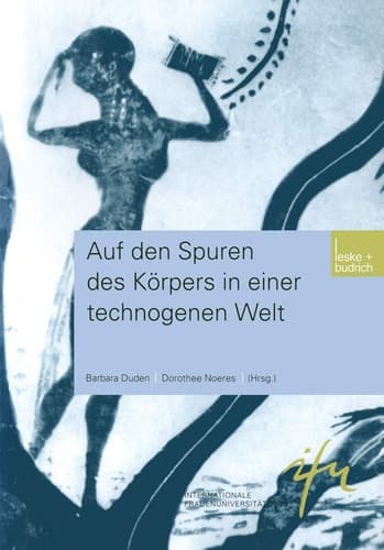 Auf den Spuren des Körpers in einer technogenen Welt (Schriftenreihe der internationalen Frauenuniversität "Technik und Kultur", 4) (German Edition)