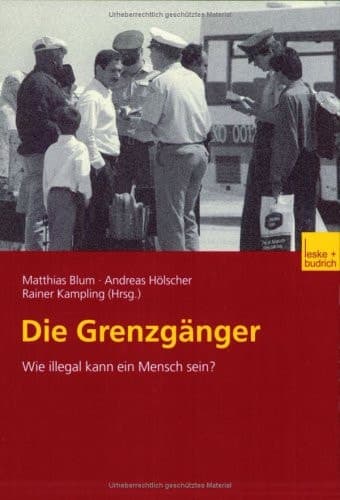Die Grenzgänger: Wie illegal kann ein Mensch sein? (German Edition)