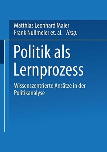 Politik als Lernprozess Wissenszentrierte Ansätze der Politikanalyse