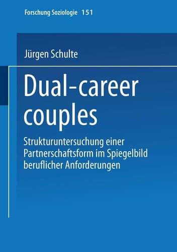 Dual-career couples Strukturuntersuchung einer Partnerschaftsform im Spiegelbild beruflicher Anforderungen