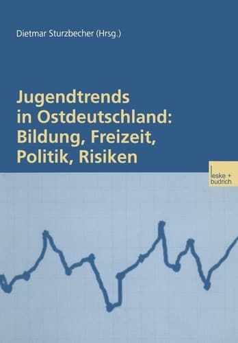 Jugendtrends in Ostdeutschland: Bildung, Freizeit, Politik, Risiken: Längsschnittanalysen zur Lebenssituation und Delinquenz 1999–2001 (German Edition)