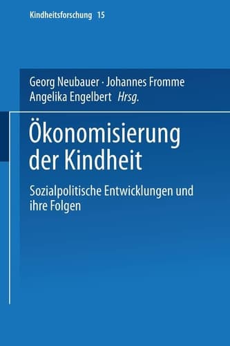 Ökonomisierung der Kindheit: Sozialpolitische Entwicklungen und ihre Folgen (Kindheitsforschung, 15) (German Edition)