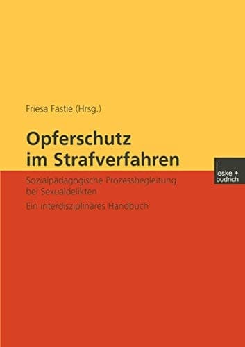 Opferschutz im Strafverfahren Sozialpädagogische Prozessbegleitung bei Sexualdelikten Ein interdisziplinäres Handbuch
