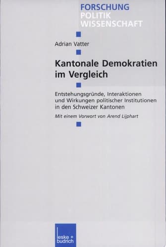 Kantonale Demokratien im Vergleich Entstehungsgründe, Interaktionen und Wirkungen politischer Institutionen in den Schweizer Kantonen