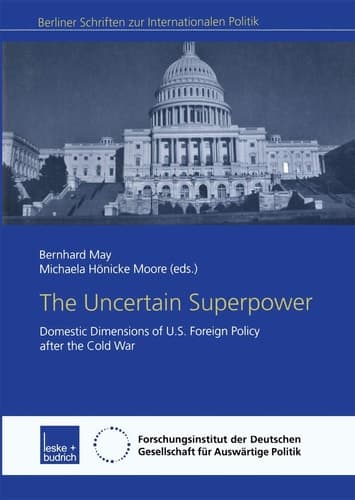 The Uncertain Superpower Domestic Dimensions of U.S. Foreign Policy after the Cold War