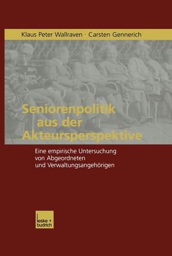 Seniorenpolitik aus der Akteursperspektive Eine empirische Untersuchung von Abgeordneten und Verwaltungsangehörigen