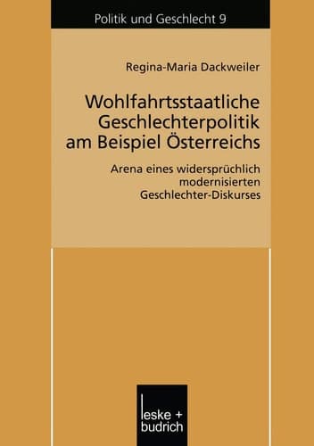 Wohlfahrtsstaatliche Geschlechterpolitik am Beispiel Österreichs: Arena eines widersprüchlich modernisierten Geschlechter-Diskurses (Politik und Geschlecht, 9) (German Edition)