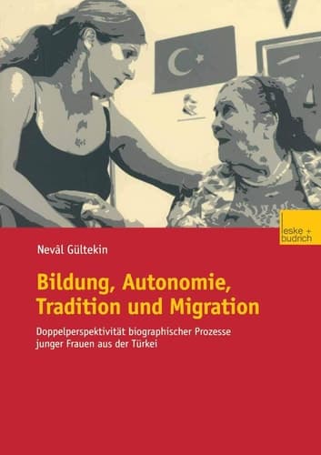 Bildung, Autonomie, Tradition und Migration Doppelperspektivität biographischer Prozesse junger Frauen aus der Türkei
