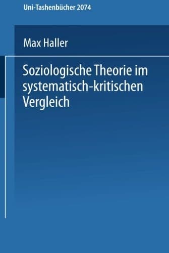 Soziologische Theorie im systematisch-kritischen Vergleich Systematisch-kritischer Vergleich zeitgenössischer Sozialtheorien und Versuch einer Neubestimmung im Geiste von Max Weber und Karl Popper