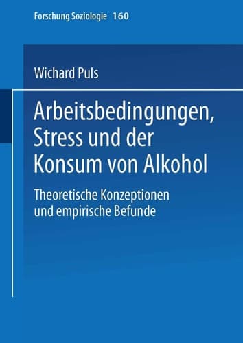 Arbeitsbedingungen, Stress und der Konsum von Alkohol: Theoretische Konzeptionen und empirische Befunde (Forschung Soziologie, 160) (German Edition)