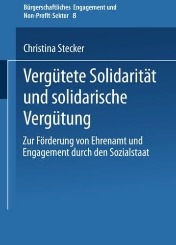 Vergütete Solidarität und solidarische Vergütung: Zur Förderung von Ehrenamt und Engagement durch den Sozialstaat (Bürgerschaftliches Engagement und Non-Profit-Sektor, 8) (German Edition)