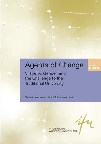 Agents of Change: Virtuality, Gender, and the Challenge to the Traditional University (Schriftenreihe der internationalen Frauenuniversität "Technik und Kultur", 9)