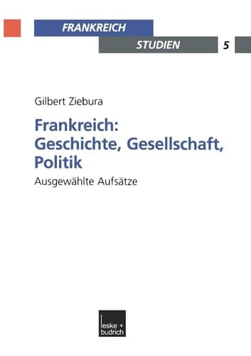 Frankreich: Geschichte, Gesellschaft, Politik Ausgewählte Aufsätze