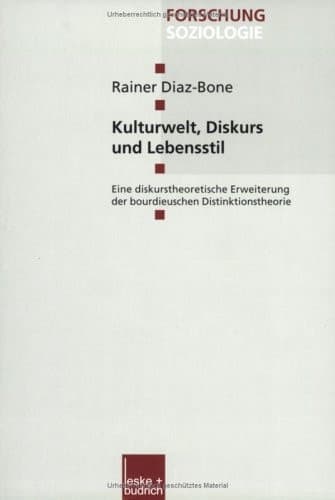 Kulturwelt, Diskurs und Lebensstil eine diskurstheoretische Erweiterung der bourdieuschen Distinktionstheorie
