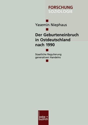 Der Geburteneinbruch in Ostdeutschland nach 1990: Staatliche Regulierung generativen Handelns (Forschung Soziologie, 165) (German Edition)