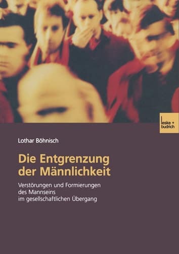 Die Entgrenzung der Männlichkeit Verstörungen und Formierungen des Mannseins im gesellschaftlichen Übergang