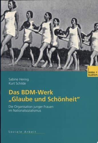 Das BDM-Werk "Glaube und Schönheit" Die Organisation junger Frauen im Nationalsozialismus