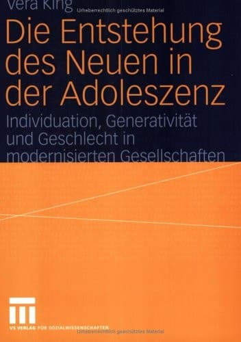 Die Entstehung des Neuen in der Adoleszenz Individuation, Generativität und Geschlecht in modernisierten Gesellschaften