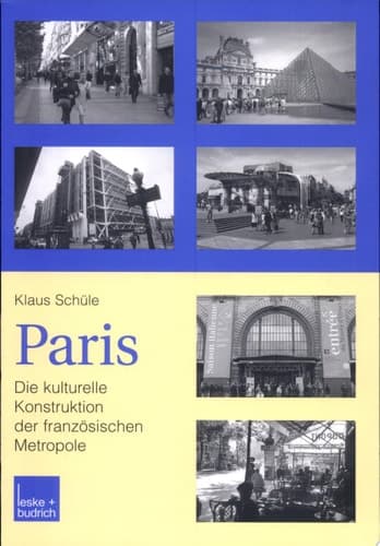 Paris: die kulturelle Konstruktion der französischen Metropole Alltag, mentaler Raum und sozialkulturelles Feld in der Stadt und in der Vorstadt