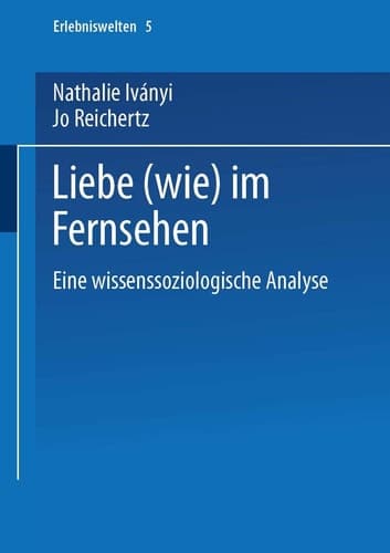 Liebe (wie) im Fernsehen: Eine wissenssoziologische Analyse (Erlebniswelten, 5) (German Edition)