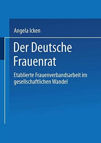 Der Deutsche Frauenrat: Etablierte Frauenverbandsarbeit im gesellschaftlichen Wandel (German Edition)