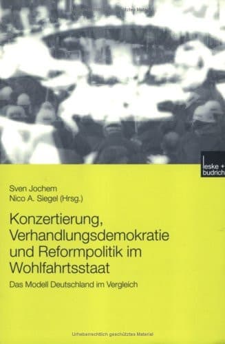 Konzertierung, Verhandlungsdemokratie und Reformpolitik im Wohlfahrtsstaat Das Modell Deutschland im Vergleich
