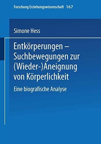 Entkörperungen — Suchbewegungen zur (Wieder-)Aneignung von Körperlichkeit Eine biografische Analyse