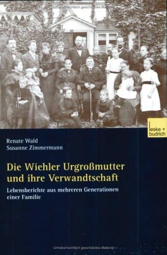 Die Wiehler Urgroßmutter und ihre Verwandtschaft Lebensberichte aus mehreren Generationen einer Familie
