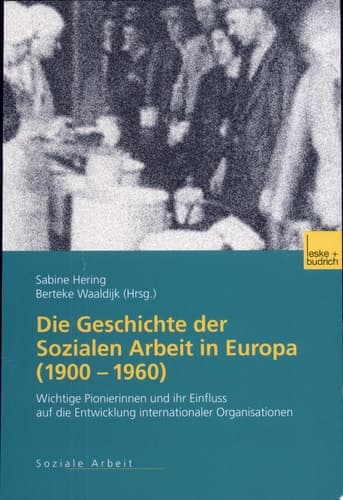 Die Geschichte der sozialen Arbeit in Europa (1900 - 1960) wichtige Pionierinnen und ihr Einfluss auf die Entwicklung internationaler Organisationen
